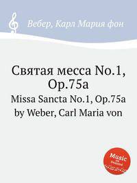Святая месса No.1, Op.75a. Missa Sancta No.1, Op.75a by Weber, Carl Maria von