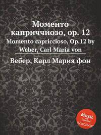 Моменто каприччиозо, op. 12. Momento capriccioso, Op.12 by Weber, Carl Maria von