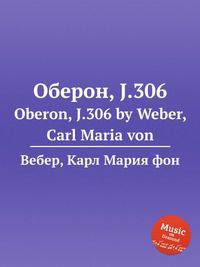 Оберон, J.306. Oberon, J.306 by Weber, Carl Maria von