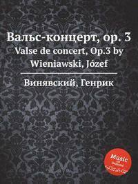Вальс-концерт, op. 3. Valse de concert, Op.3 by Wieniawski, Jozef