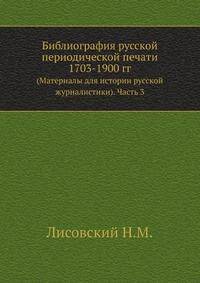 Библиография русской периодической печати 1703-1900 гг. (Материалы для истории русской журналистики). Часть 3