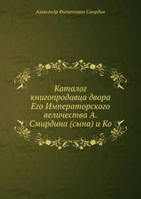 Каталог книгопродавца двора Его Императорского величества. А. Смирдина (сына) и Ко
