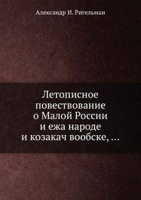 Летописное повествование о Малой России и ежа народе и козакач вообске, ...