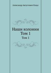 Наши колонии. Том 1
