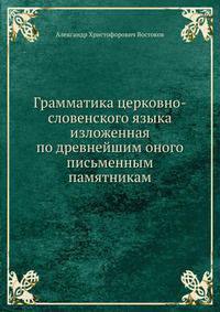 Грамматика церковно-словенского языка изложенная по древнейшим оного письменным памятникам