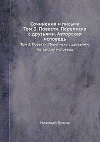 Сочинения и письма. Том 3. Повести. Переписка с друзьями. Авторская исповедь