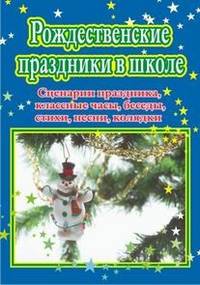 Рождественские праздники в школе. Сценарии праздника, классные часы, беседы, стихи, песни, колядки
