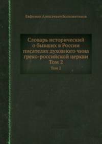 Словарь исторический о бывших в России писателях духовного чина греко-российской церкви. Том 2