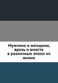 Мужчина и женщина, врозь и вместе в различные эпохи их жизни