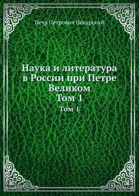 Наука и литература в России при Петре Великом. Том 1