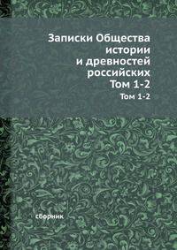 Записки Общества истории и древностей российских. Тома 1-2