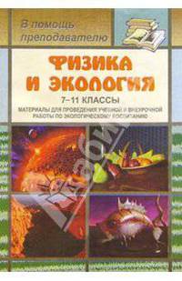 Физика и экология. 7-11кл: Материалы для проведения учебной и внеуроч. работы по эколог. воспитанию