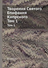 Творения Святого Епифания Кипрского. Том 1