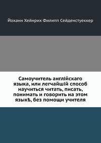 Самоучитель англійскаго языка, или легчайшій способ научиться читать, писать, понимать и говорить на этом язык?, без помощи учителя