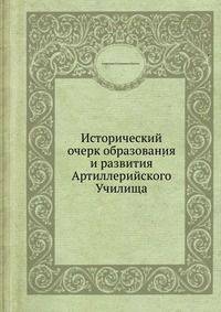 Исторический очерк образования и развития Артиллерийского Училища