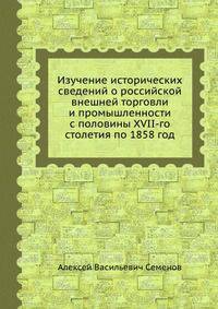 Изучение исторических сведений о российской внешней торговли и промышленности с половины XVII-го столетия по 1858 год