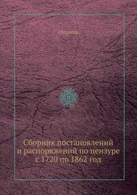 Сборник постановлений и распоряжений по цензуре с 1720 по 1862 год