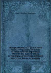 История войны 1813 [и.е. тысяча восемьсот тринадцатого] года за независимость Германии: От перехода русских войск за границу до открытия диействии в августые послые перемирия
