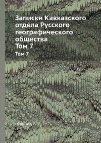 Записки Кавказского отдела Императорского русского географического общества. Том 7