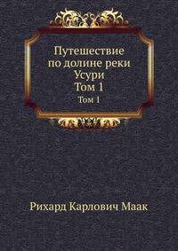 Путешествие по долине реки Усури. Том 1