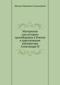 Материалы для истории просвещения в России в царствование императора Александра И.