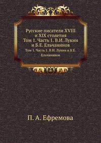 Русские писатели XVIII и XIX столетия. Том 1. Часть 1. В.И. Лукин и Б.Е. Ельчанинов