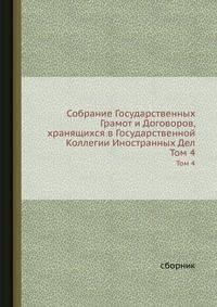 Собрание Государственных Грамот и Договоров, хранящихся в Государственной Коллегии Иностранных Дел. Том 4