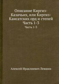 Описание Киргиз-Казачьих, или Киргиз-Каисатских орд и степей. Часть 1-3