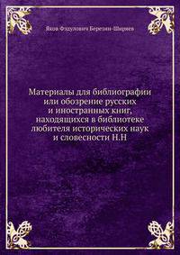 Материалы для библиографии или обозрение русских и иностранных книг, находящихся в библиотеке любителя исторических наук и словесности Н.Н