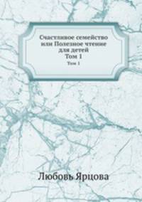 Счастливое семейство или Полезное чтение для детей. Том 1