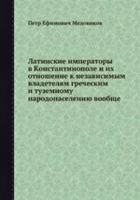 Латинские императоры в Константинополе и их отношение к независимым владетелям греческим и туземному народонаселению вообще