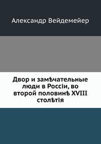 Двор и замечательные люди в России, во второй половине XVIII столетия