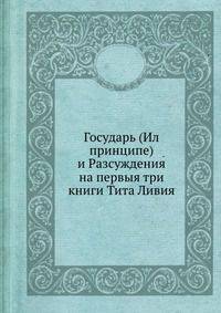 Государь (Ил принципе) и Разсуждения на первыя три книги Тита Ливия