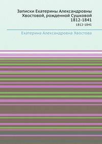 Записки Екатерины Александровны Хвостовой, рожденной Сушковой. 1812-1841