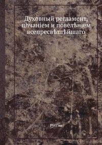 Духовный регламент, тщанием и повелением всепресветлейшаго, державнейшаго государя Петра Перваго
