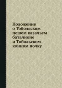 Положение о Тобольском пешем казачьем баталионе и Тобольском конном полку