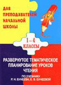 Развернутое тематическое планирование уроков чтения. 1-4 классы. По учебнику Р.Н. Бунеева, Е.В. Бунеевой. Программа "Школа 2100"