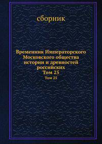 Временник Императорского Московского общества истории и древностей российских. Том 25