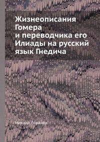 Жизнеописания Гомера и переводчика его Илиады на русский язык Гнедича