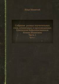 Собрание разных поучительных слов, сочиненных и проповеданных Епископом Кефалонитянином Илиею Минятием. Часть 1-2