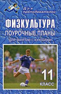 Физкультура: 11 класс: Поурочные планы (для занятий с юношами)