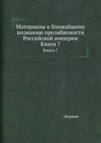 Материалы к ближайшему познанию прозябаемости Российской империи. Книга 7