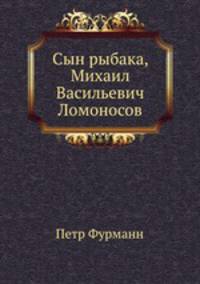 Сын рыбака, Михаил Васильевич Ломоносов. Повесть для детей
