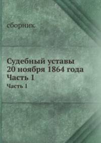 Судебный уставы 20 ноября 1864 года. Часть 1