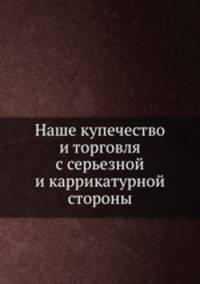 Наше купечество и торговля с серьезной и каррикатурной стороны