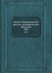 Отчет Императорского русского географического Общества. 1869