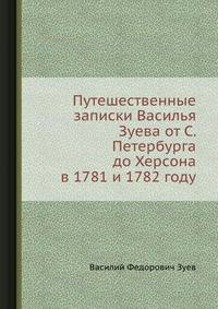 Путешественные записки Василья Зуева от С. Петербурга до Херсона в 1781 и 1782 году