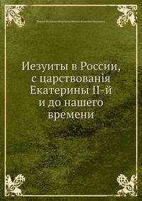 Иезуиты в России, с царствованія Екатерины II-й и до нашего времени