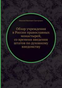 Обзор учреждения в России православных монастырей, со времени введения штатов по духовному виедомству