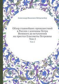 Обзор главнейших происшествий в России с кончины Петра Великого до вступления на престол Елисаветы Петровны. Том 2